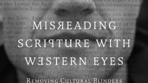 Misreading Scripture Through Western Eyes | Nurses Christian Fellowship